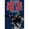 The Ultimate Boston Red Sox Trivia Book: A Collection of Amazing Trivia Quizzes and Fun Facts for Die-Hard BoSox Fans!