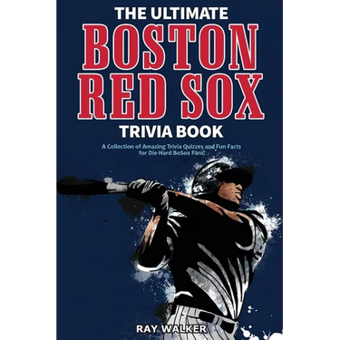 The Ultimate Boston Red Sox Trivia Book: A Collection of Amazing Trivia Quizzes and Fun Facts for Die-Hard BoSox Fans!