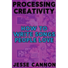 Processing Creativity: How To Write Songs People Love