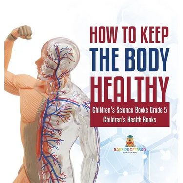 How to Keep the Body Healthy Children's Science Books Grade 5 Children's Health Books