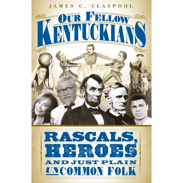 Our Fellow Kentuckians: Rascals, Heroes and Just Plain Uncommon Folk