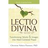 Lectio Divinaa the Sacred Art: Transforming Words & Images Into Heart-Centered Prayer