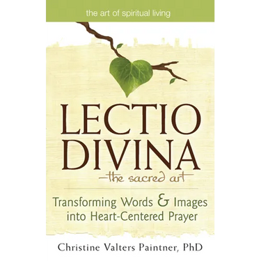 Lectio Divinaa the Sacred Art: Transforming Words & Images Into Heart-Centered Prayer