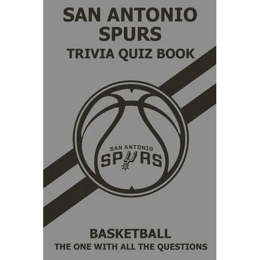 San Antonio Spurs Trivia Quiz Book: The One With All The Questions