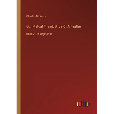 Our Mutual Friend, Birds Of A Feather: Book 2 - in large print