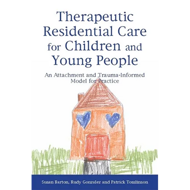 Therapeutic Residential Care for Children and Young People: An Attachment and Trauma-Informed Model for Practice