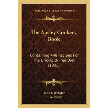 The Apsley Cookery Book: Containing 448 Recipes For The Uric-Acid-Free Diet (1905)