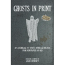 Ghosts In Print: An Assemblage Of Spirits, Spooks, & Specters From Newspapers Of Old