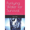 Purifying Water for Survival: Everything You Need to Know