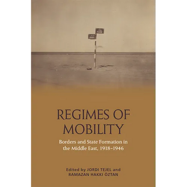 Regimes of Mobility: Borders and State Formation in the Middle East, 1918-1946