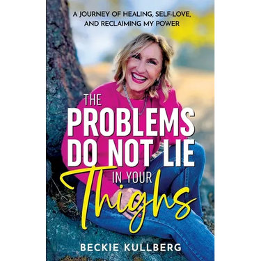 The Problems Do Not Lie in Your Thighs: A Journey of Healing, Self-Love, and Reclaiming My Power