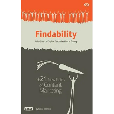 Findability: Why Search Engine Optimization is Dying: + 21 New Rules of Content Marketing for 2013 and Beyond