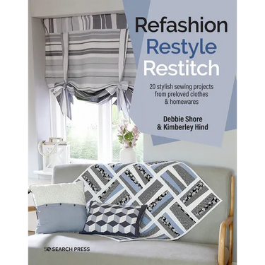Refashion, Restyle, Restitch: 20 Stylish Sewing Projects from Preloved Clothes & Homewares