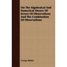 On the Algebraical and Numerical Theory of Errors of Observations and the Combination of Observations