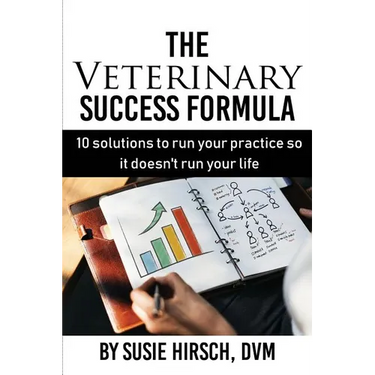 The Veterinary Success Formula: 10 Solutions to Run Your Business So It Doesn't Run Your Life