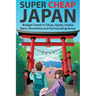 Super Cheap Japan: Budget Travel in Tokyo, Kyoto, Osaka, Nara, Hiroshima and Surrounding Areas