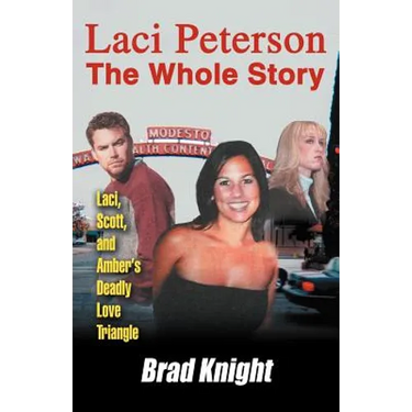 Laci Peterson the Whole Story: Laci, Scott, and Amber's Deadly Love Triangle