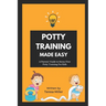 Potty Training Made Easy: A Parents' guide to stress-free potty training for kids