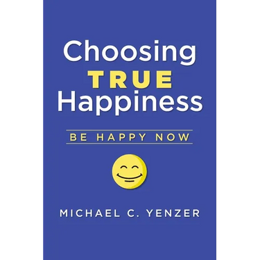 Choosing True Happiness: Be Happy Now