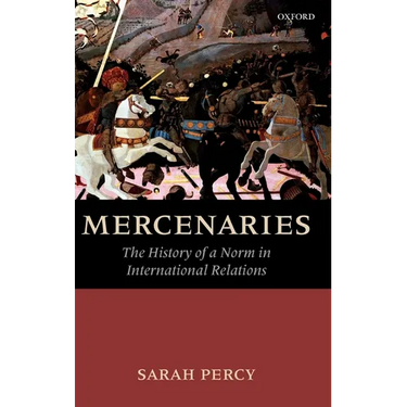 Mercenaries: The History of a Norm in International Relations