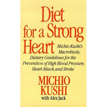 Diet for a Strong Heart: Michio Kushi's Macrobiotic Dietary Guidlines for the Prevension of High Blood Pressure, Heart Attack and Stroke