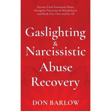 Gaslighting & Narcissistic Abuse Recovery: Recover from Emotional Abuse, Recognize Narcissists & Manipulators and Break Free Once and for All