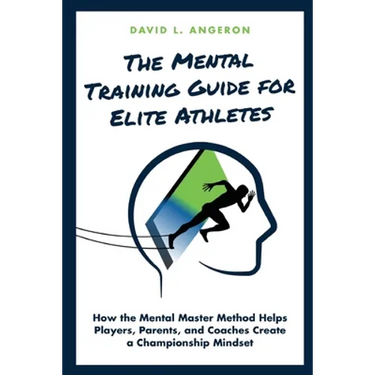 The Mental Training Guide for Elite Athletes: How the Mental Master Method Helps Players, Parents, and Coaches Create a Championship Mindset
