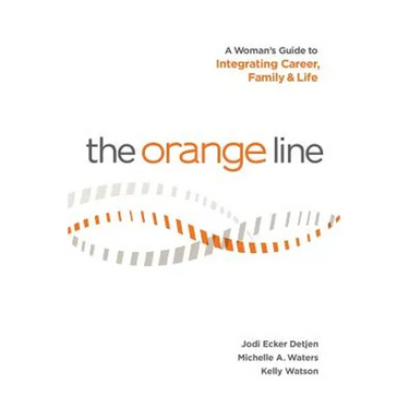 The Orange Line: A Woman's Guide to Integrating Career, Family and Life