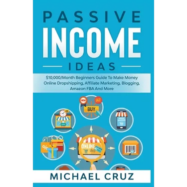 Passive Income Ideas: $10,000/Month Beginners Guide To Make Money Online Dropshipping, Affiliate Marketing, Blogging, Amazon FBA And More