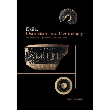 Exile, Ostracism, and Democracy: The Politics of Expulsion in Ancient Greece