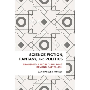 Science Fiction, Fantasy, and Politics: Transmedia World-Building Beyond Capitalism