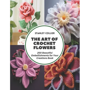 The Art of Crochet Flowers: 200 Beautiful Embellishments for Your Creations Book