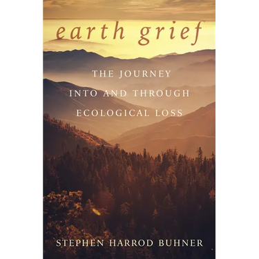Earth Grief: The Journey Into and Through Ecological Loss