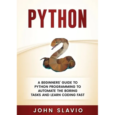 Python: A Beginners' Guide to Python Programming to automate the boring tasks and learn coding fast