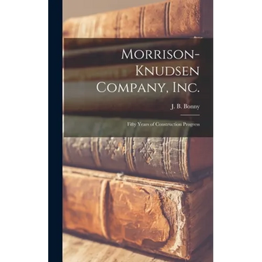 Morrison-Knudsen Company, Inc.: Fifty Years of Construction Progress