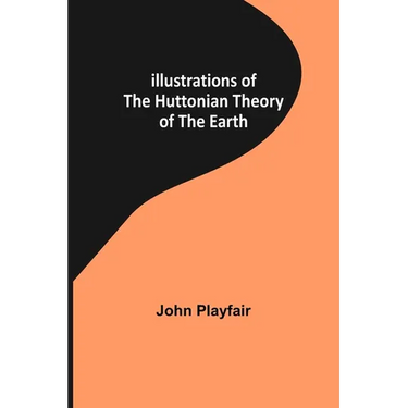 Illustrations of the Huttonian Theory of the Earth