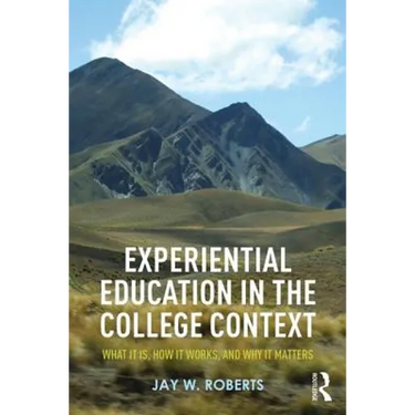 Experiential Education in the College Context: What it is, How it Works, and Why it Matters