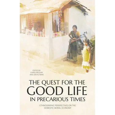 The Quest for the Good Life in Precarious Times: Ethnographic Perspectives on the Domestic Moral Economy