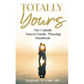 Totally Yours: The Catholic Natural Family Planning Handbook