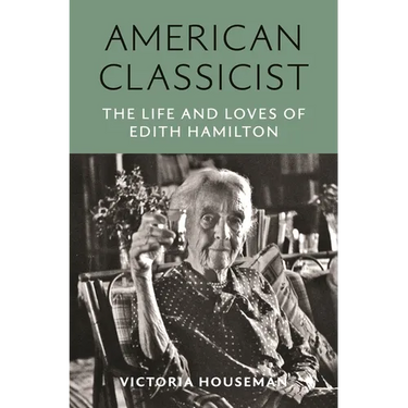American Classicist: The Life and Loves of Edith Hamilton