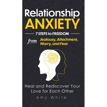 Relationship Anxiety: 7 Steps to Freedom from Jealousy, Attachment, Worry, and Fear - Heal and Rediscover Your Love for Each Other