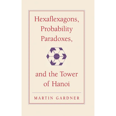 Hexaflexagons, Probability Paradoxes, and the Tower of Hanoi: Martin Gardner's First Book of Mathematical Puzzles and Games