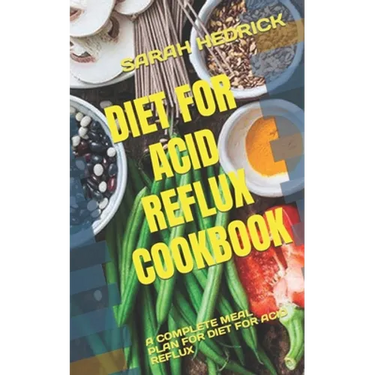 Diet for Acid Reflux Cookbook: A Complete Meal Plan for Diet for Acid Reflux