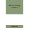 Mark, The Match Boy: Or, Richard Hunter'S Ward
