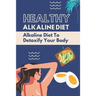 Healthy Alkaline Diet: Alkaline Diet To Detoxify Your Body: Alkaline Diet Tips