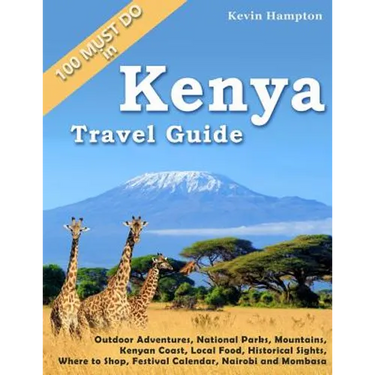 Kenya Travel Guide: Outdoor Adventures, National Parks, Mountains, Kenyan Coast, Local Food, Historical Sights, Where to Shop, Festival Ca