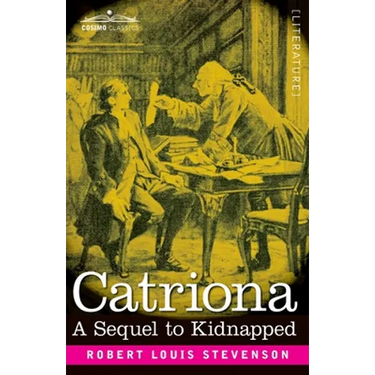 Catriona: A Sequel to Kidnapped, Being Memoirs of the further Adventures of David Balfour at Home and Abroad