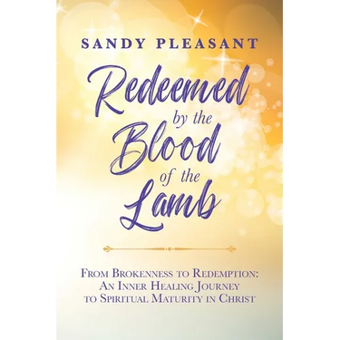 Redeemed by the Blood of the Lamb: From Brokenness to Redemption: An Inner Healing Journey to Spiritual Maturity in Christ
