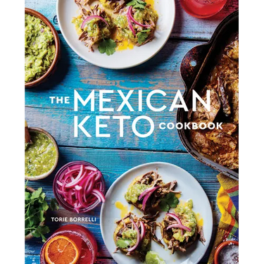 The Mexican Keto Cookbook: Authentic, Big-Flavor Recipes for Health and Longevity