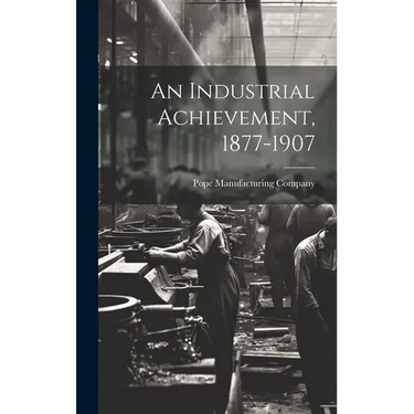 An Industrial Achievement, 1877-1907